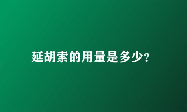 延胡索的用量是多少？