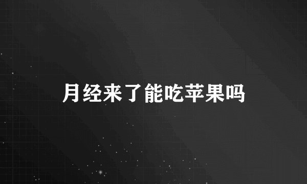 月经来了能吃苹果吗
