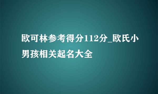 欧可林参考得分112分_欧氏小男孩相关起名大全