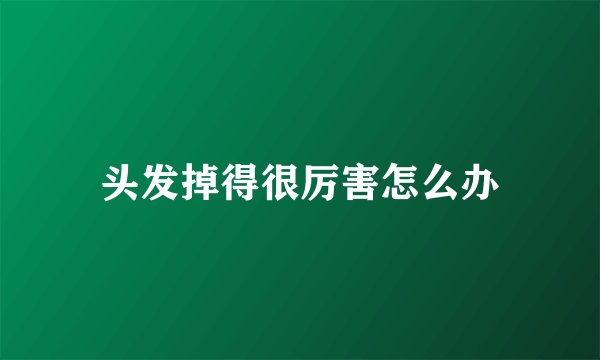 头发掉得很厉害怎么办