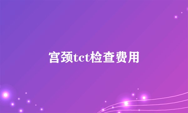 宫颈tct检查费用
