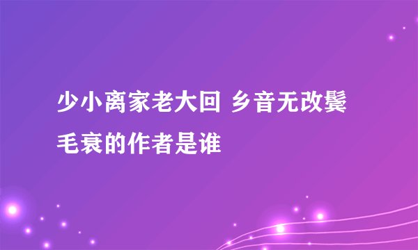 少小离家老大回 乡音无改鬓毛衰的作者是谁