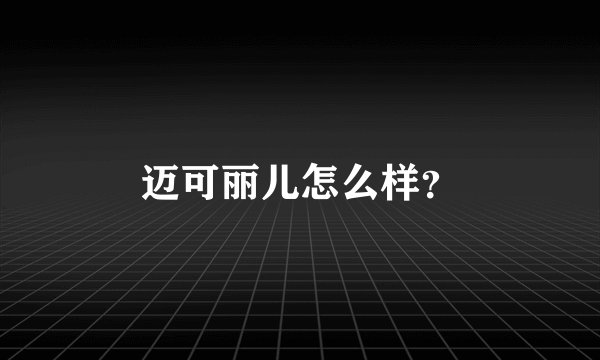 迈可丽儿怎么样？