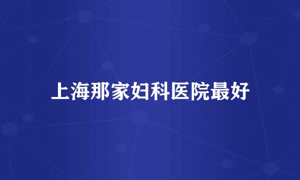 上海那家妇科医院最好
