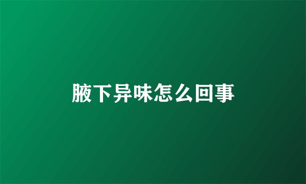 腋下异味怎么回事