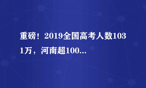 重磅！2019全国高考人数1031万，河南超100万，看看你的省多少人？