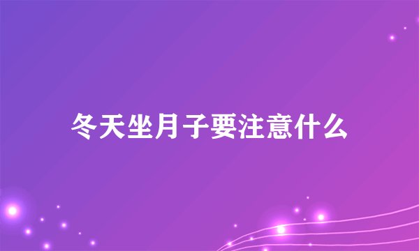 冬天坐月子要注意什么