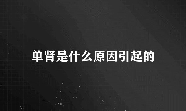 单肾是什么原因引起的