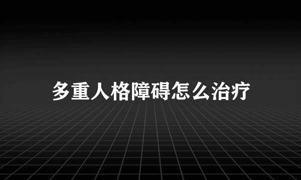 多重人格障碍怎么治疗