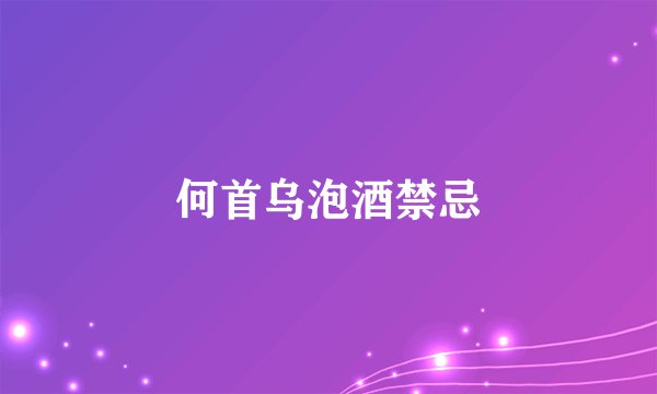 何首乌泡酒禁忌