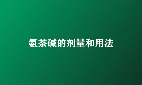 氨茶碱的剂量和用法