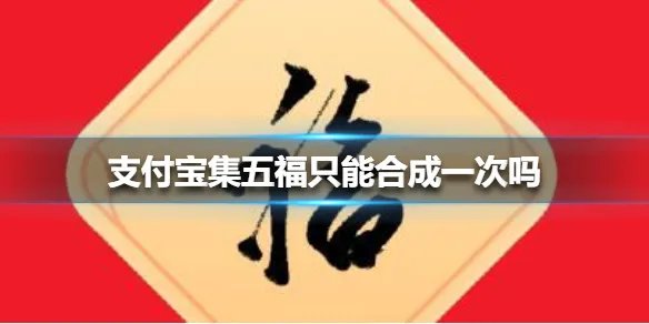 支付宝集五福只能合成一次吗 支付宝集五福合成次数介绍