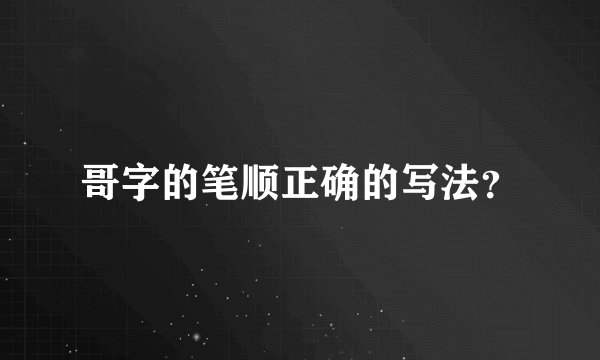 哥字的笔顺正确的写法？