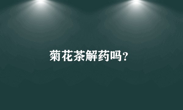 菊花茶解药吗？