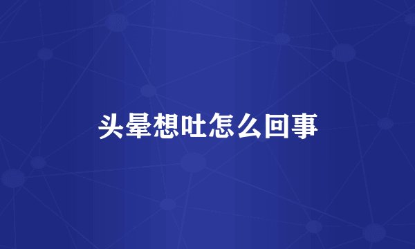 头晕想吐怎么回事