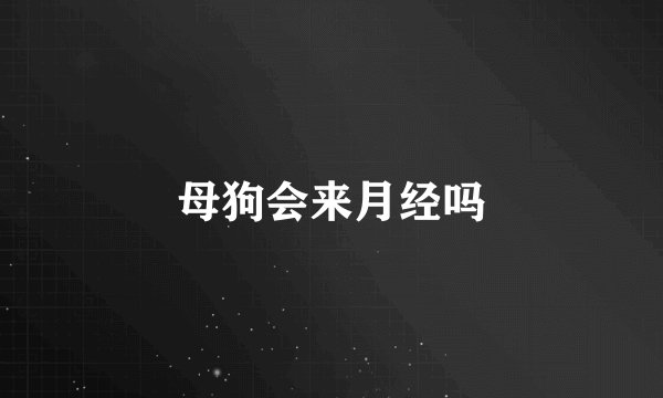 母狗会来月经吗