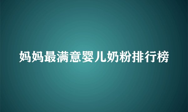 妈妈最满意婴儿奶粉排行榜