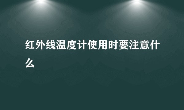 红外线温度计使用时要注意什么