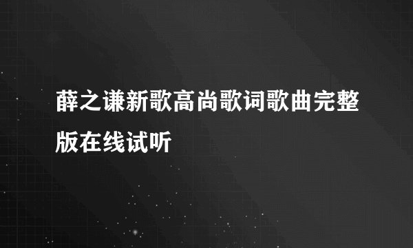 薛之谦新歌高尚歌词歌曲完整版在线试听