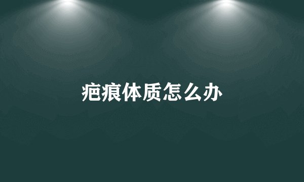 疤痕体质怎么办