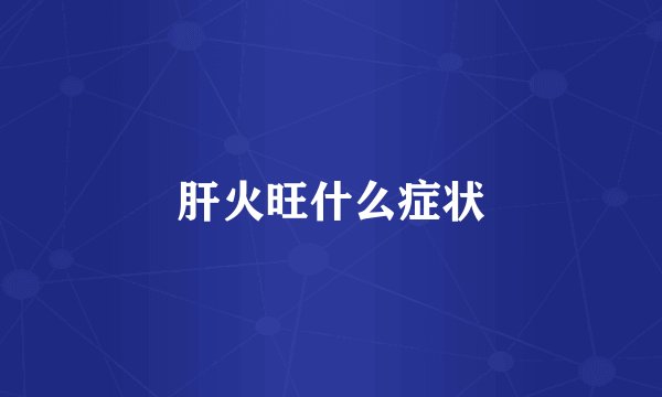 肝火旺什么症状