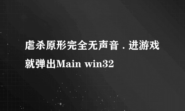 虐杀原形完全无声音 . 进游戏就弹出Main win32