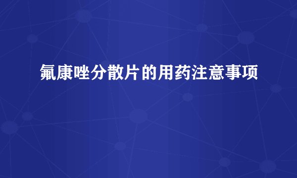 氟康唑分散片的用药注意事项