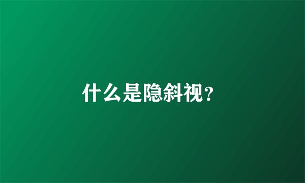 什么是隐斜视？