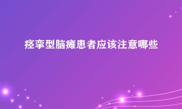 痉挛型脑瘫患者应该注意哪些