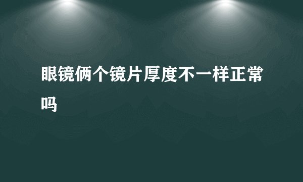 眼镜俩个镜片厚度不一样正常吗