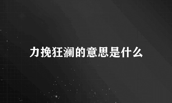 力挽狂澜的意思是什么