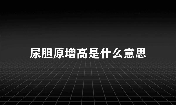 尿胆原增高是什么意思