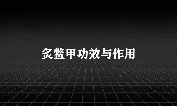 炙鳖甲功效与作用