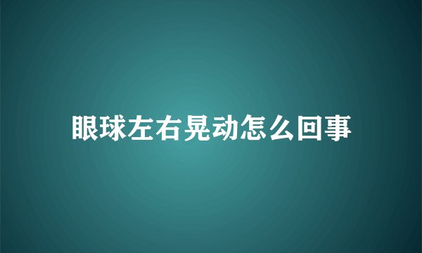 眼球左右晃动怎么回事