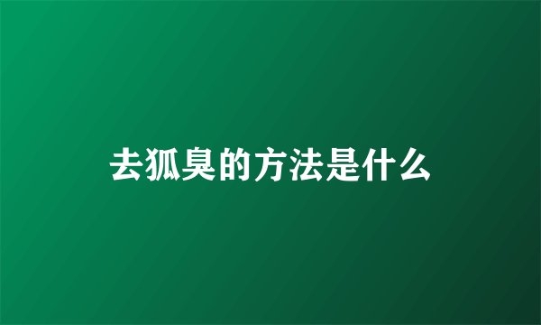 去狐臭的方法是什么