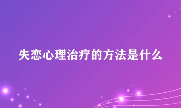 失恋心理治疗的方法是什么