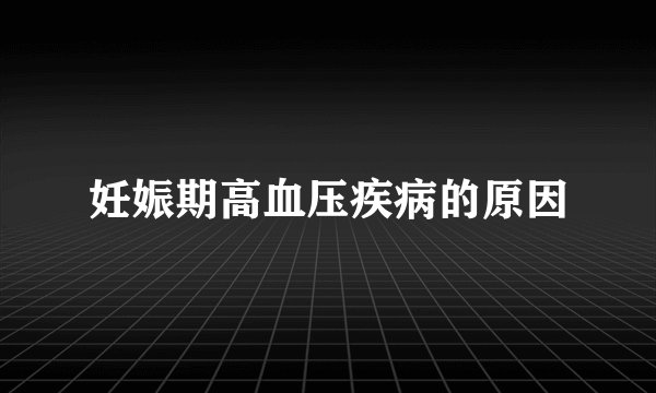 妊娠期高血压疾病的原因