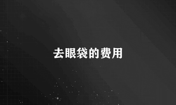 去眼袋的费用