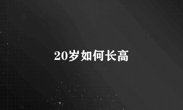 20岁如何长高
