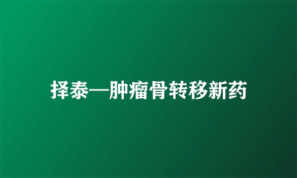 择泰—肿瘤骨转移新药