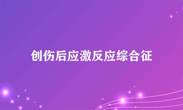 创伤后应激反应综合征