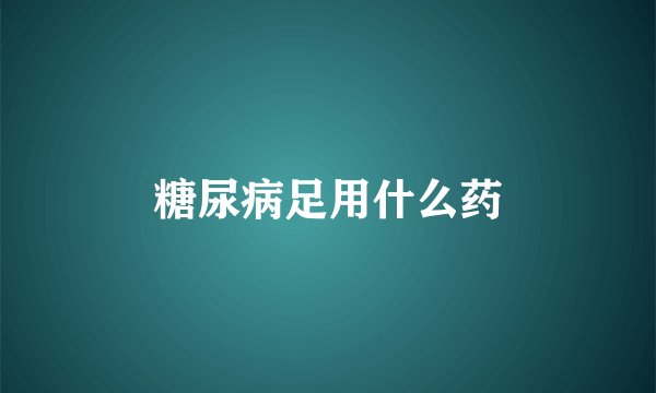 糖尿病足用什么药