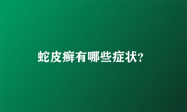 蛇皮癣有哪些症状？