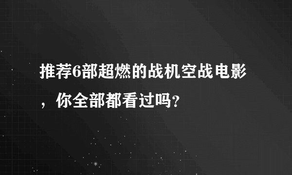 推荐6部超燃的战机空战电影，你全部都看过吗？
