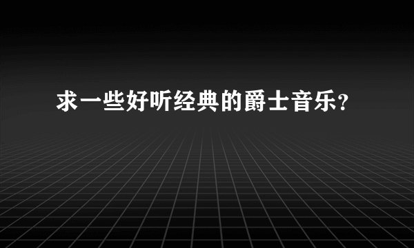 求一些好听经典的爵士音乐？