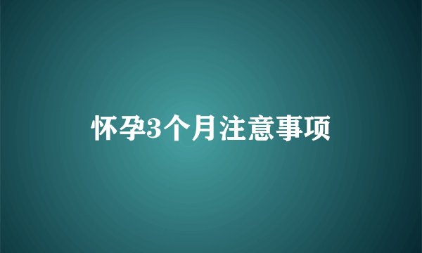 怀孕3个月注意事项