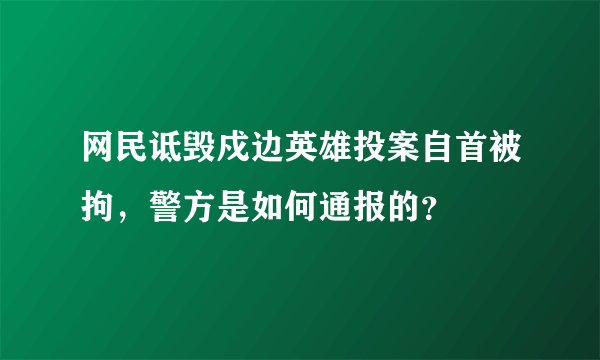 网民诋毁戍边英雄投案自首被拘,警方是如何通报的?