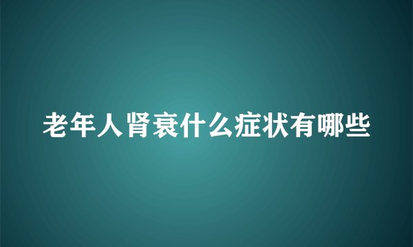 老年人肾衰什么症状有哪些