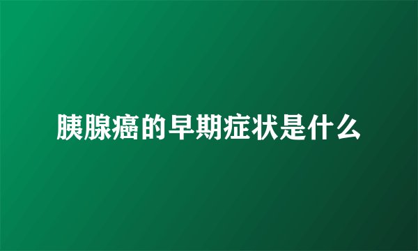 胰腺癌的早期症状是什么