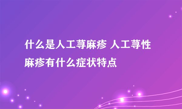 什么是人工荨麻疹 人工荨性麻疹有什么症状特点